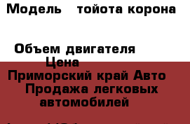  › Модель ­ тойота корона › Объем двигателя ­ 18 › Цена ­ 100 000 - Приморский край Авто » Продажа легковых автомобилей   